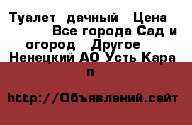 Туалет  дачный › Цена ­ 12 300 - Все города Сад и огород » Другое   . Ненецкий АО,Усть-Кара п.